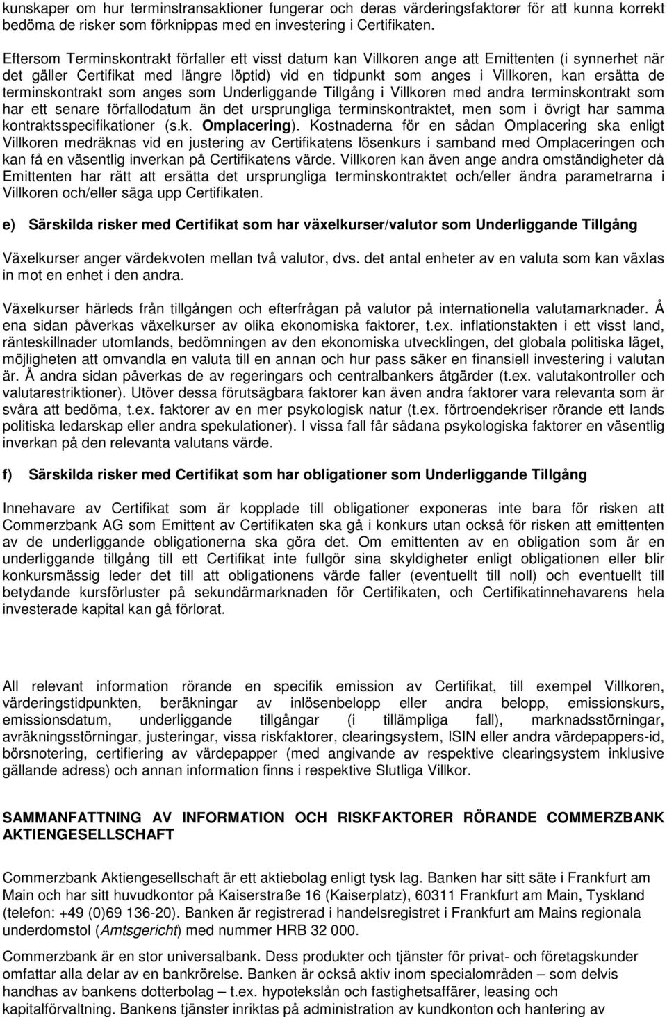 terminskontrakt som anges som Underliggande Tillgång i Villkoren med andra terminskontrakt som har ett senare förfallodatum än det ursprungliga terminskontraktet, men som i övrigt har samma