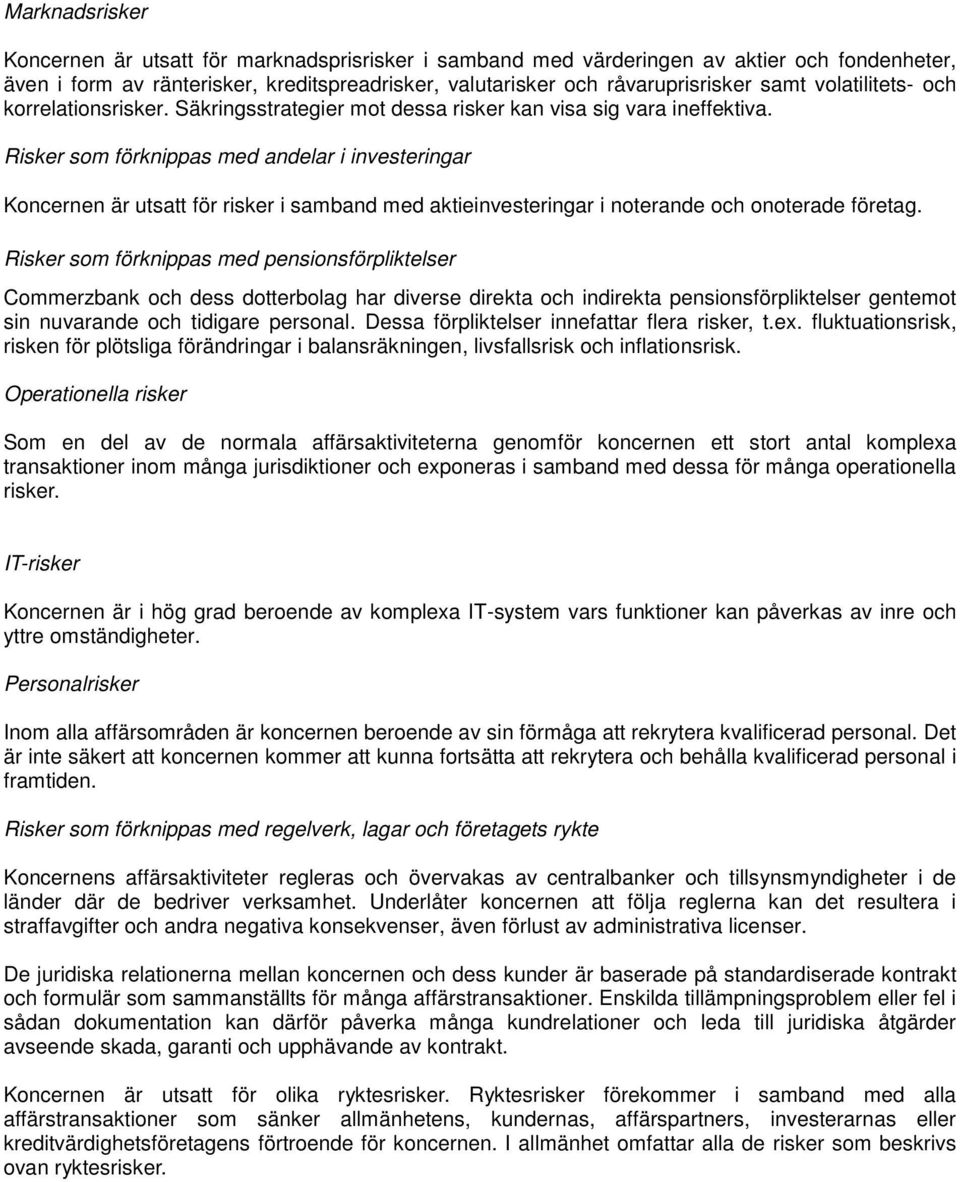 Risker som förknippas med andelar i investeringar Koncernen är utsatt för risker i samband med aktieinvesteringar i noterande och onoterade företag.