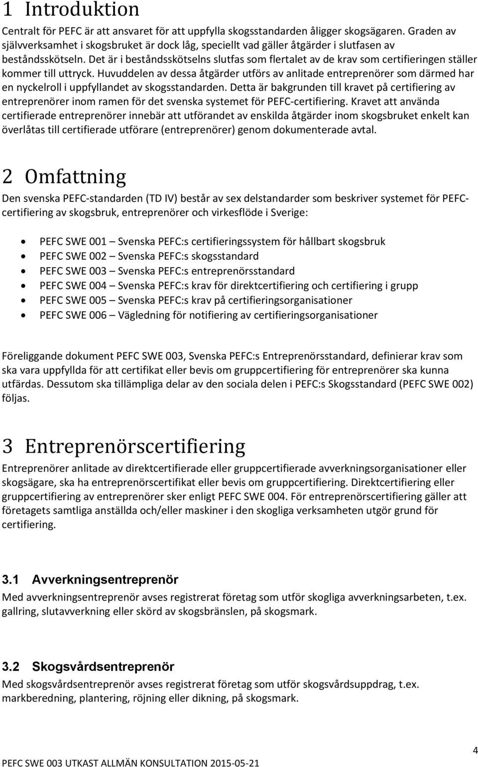 Det är i beståndsskötselns slutfas som flertalet av de krav som certifieringen ställer kommer till uttryck.