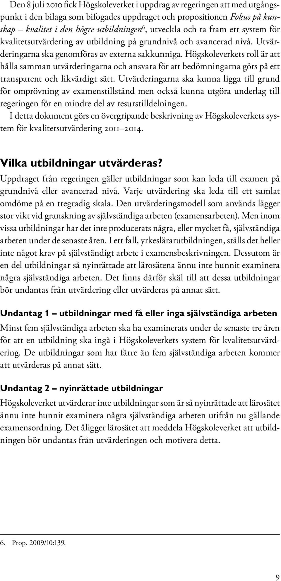 Högskoleverkets roll är att hålla samman utvärderingarna och ansvara för att bedömningarna görs på ett transparent och likvärdigt sätt.