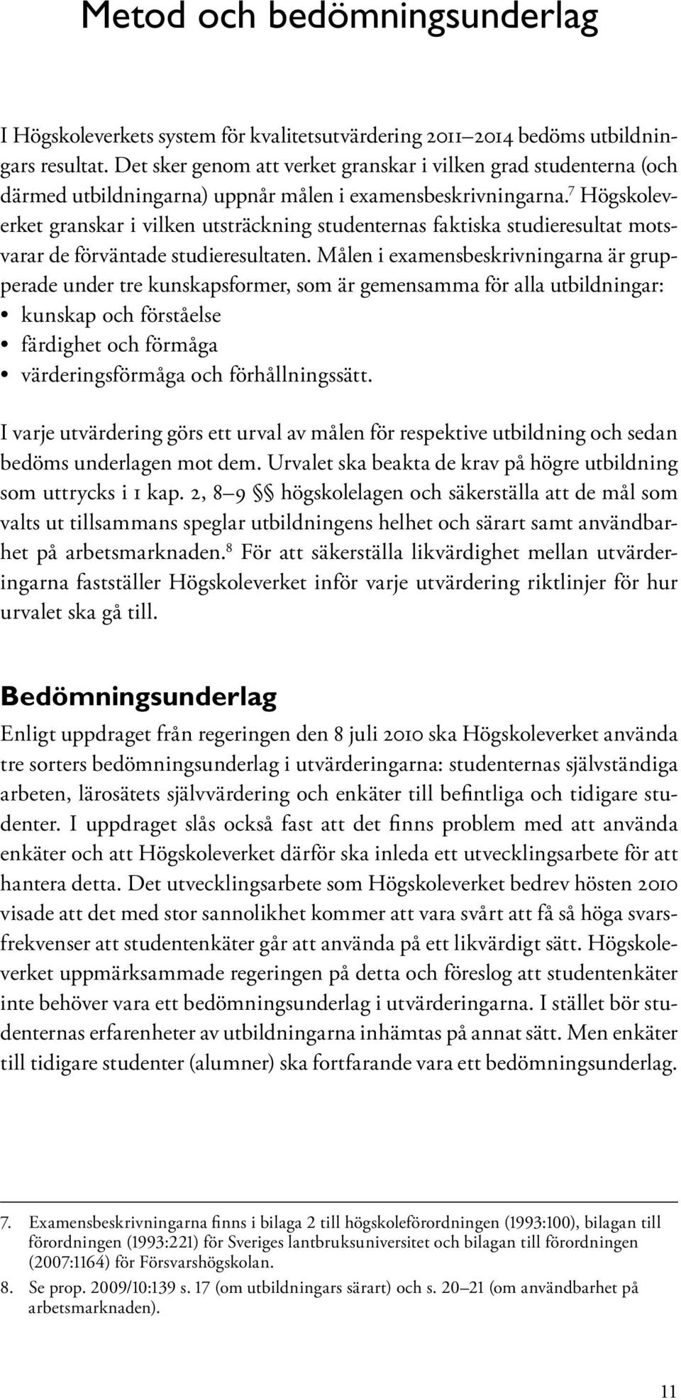 7 Högskoleverket granskar i vilken utsträckning studenternas faktiska studieresultat motsvarar de förväntade studieresultaten.