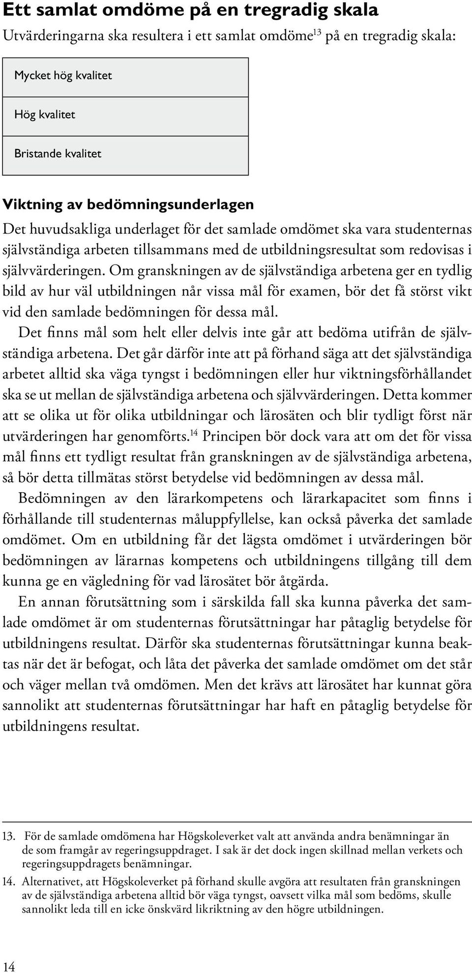 Om granskningen av de självständiga arbetena ger en tydlig bild av hur väl utbildningen når vissa mål för examen, bör det få störst vikt vid den samlade bedömningen för dessa mål.