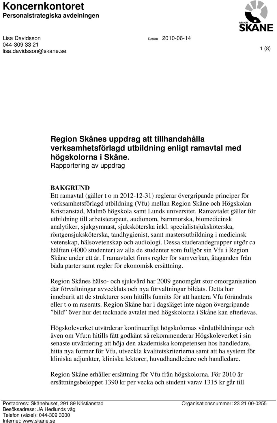 Rapportering av uppdrag BAKGRUND Ett ramavtal (gäller t o m 2012-12-31) reglerar övergripande principer för verksamhetsförlagd utbildning (Vfu) mellan och Högskolan Kristianstad, Malmö högskola samt