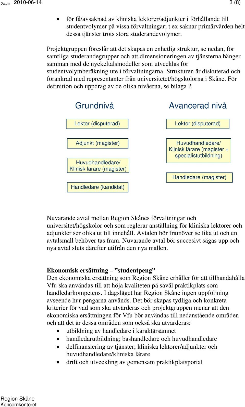 Projektgruppen föreslår att det skapas en enhetlig struktur, se nedan, för samtliga studerandegrupper och att dimensioneringen av tjänsterna hänger samman med de nyckeltalsmodeller som utvecklas för