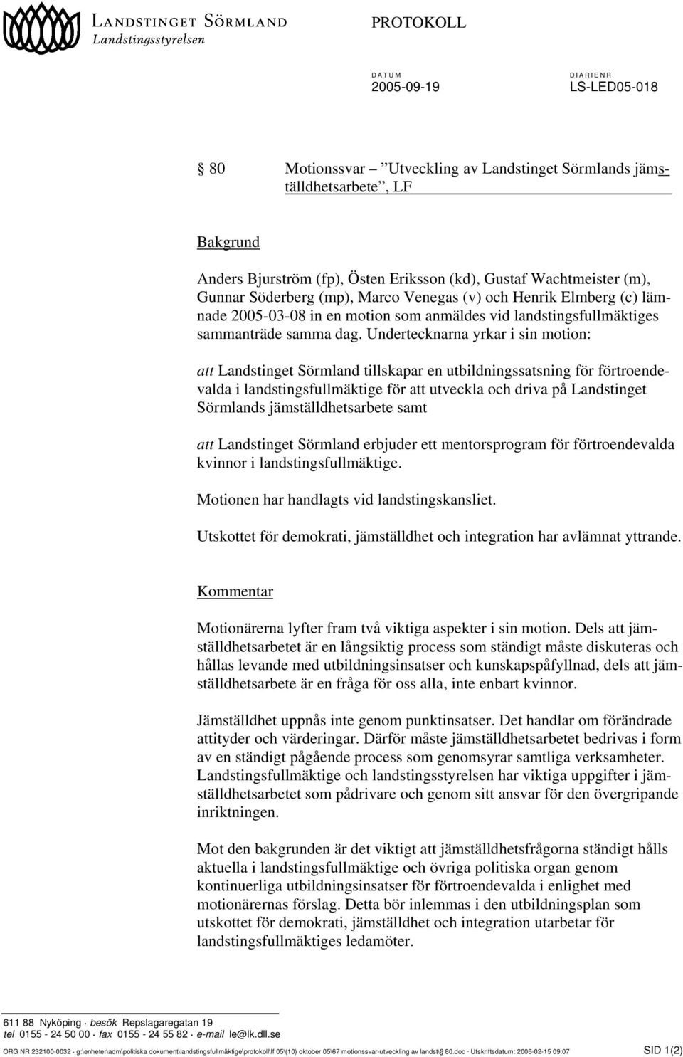 Undertecknarna yrkar i sin motion: att Landstinget Sörmland tillskapar en utbildningssatsning för förtroendevalda i landstingsfullmäktige för att utveckla och driva på Landstinget Sörmlands