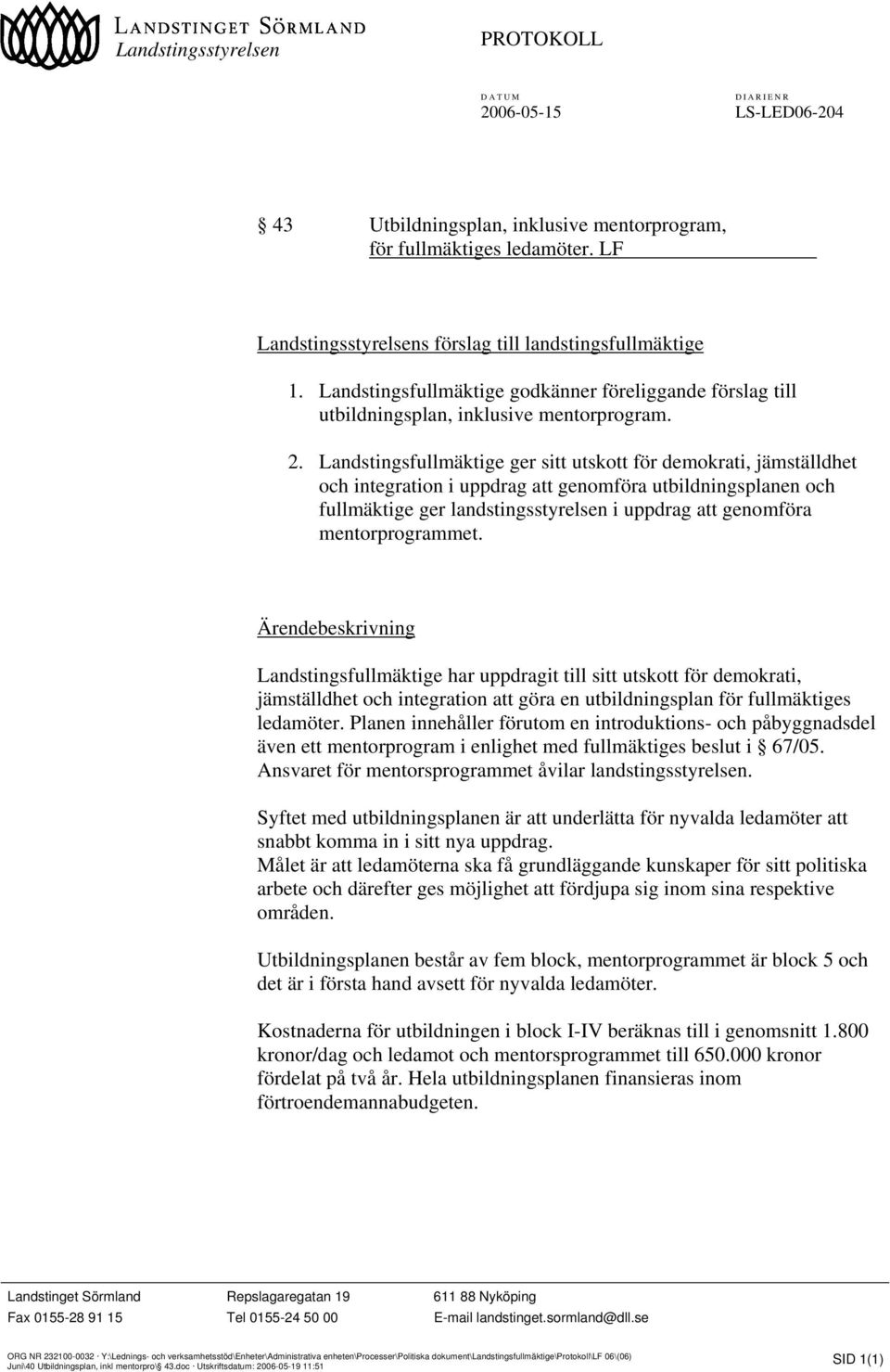 Landstingsfullmäktige ger sitt utskott för demokrati, jämställdhet och integration i uppdrag att genomföra utbildningsplanen och fullmäktige ger landstingsstyrelsen i uppdrag att genomföra