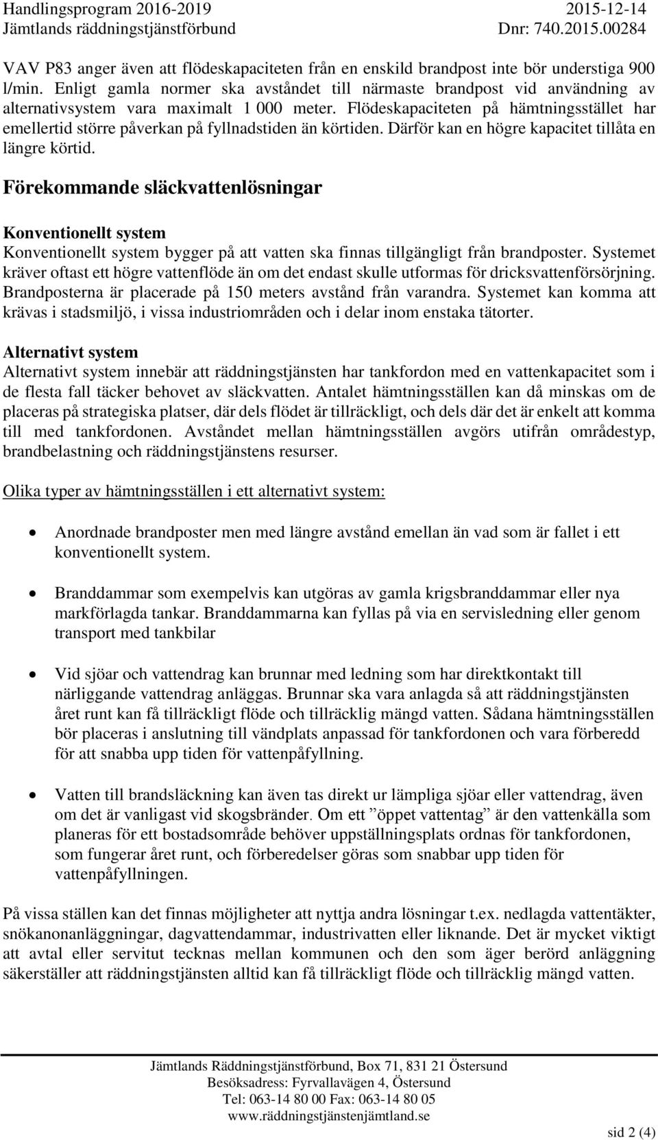 Flödeskapaciteten på hämtningsstället har emellertid större påverkan på fyllnadstiden än körtiden. Därför kan en högre kapacitet tillåta en längre körtid.