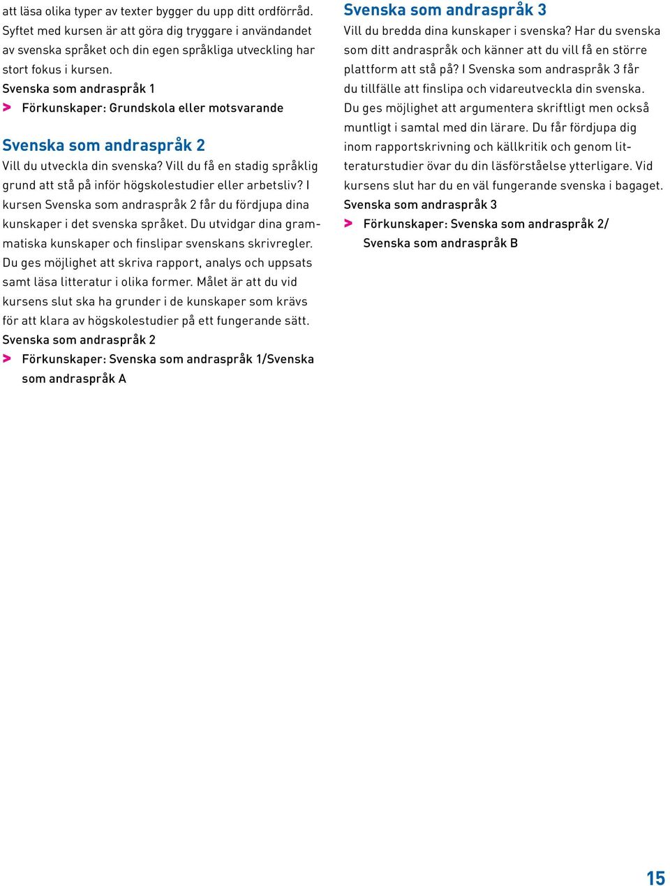 I kursen Svenska som andraspråk 2 får du fördjupa dina kunskaper i det svenska språket. Du utvidgar dina grammatiska kunskaper och finslipar svenskans skrivregler.