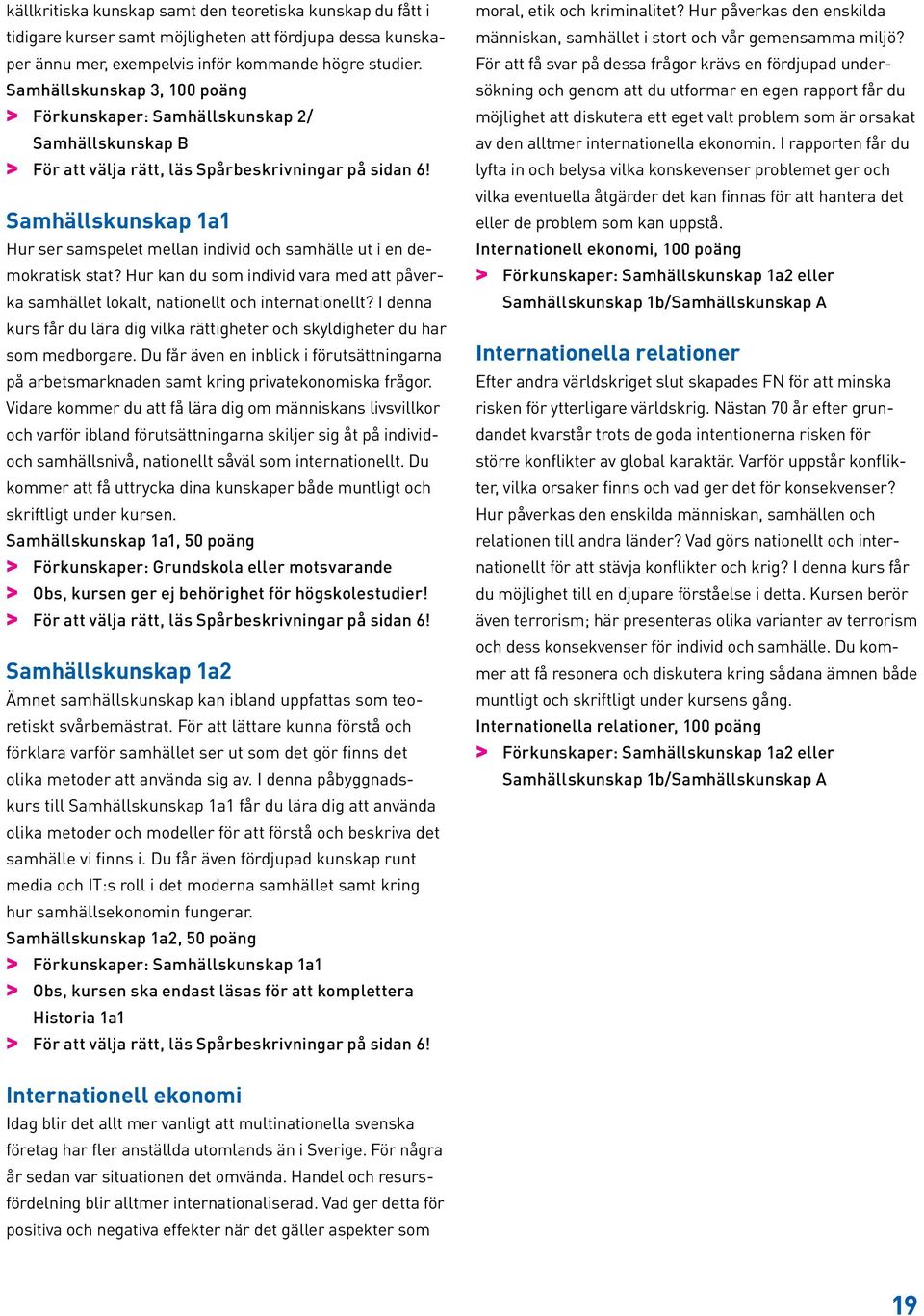 Hur kan du som individ vara med att påverka samhället lokalt, nationellt och internationellt? I denna kurs får du lära dig vilka rättigheter och skyldigheter du har som medborgare.