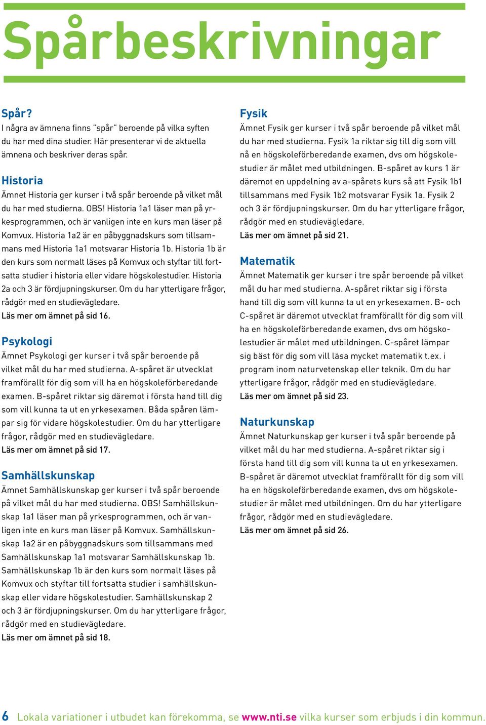 Historia 1a2 är en påbyggnadskurs som tillsammans med Historia 1a1 motsvarar Historia 1b.