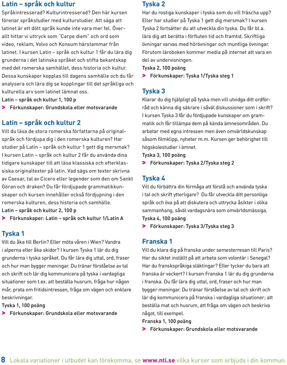 I kursen Latin språk och kultur 1 får du lära dig grunderna i det latinska språket och stifta bekantskap med det romerska samhället, dess historia och kultur.