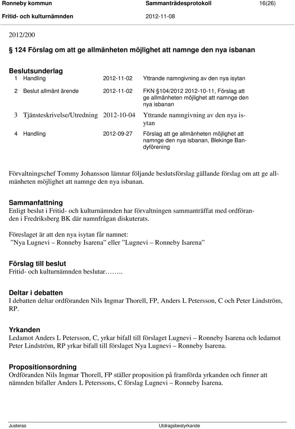 Handling 2012-09-27 Förslag att ge allmänheten möjlighet att namnge den nya isbanan, Blekinge Bandyförening Förvaltningschef Tommy Johansson lämnar följande beslutsförslag gällande förslag om att ge