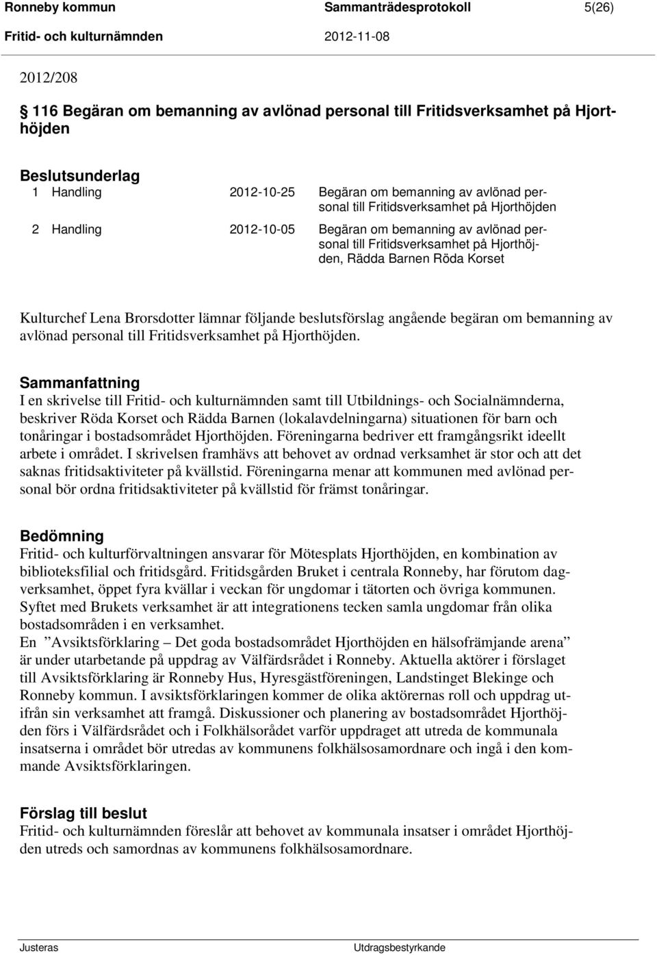 Brorsdotter lämnar följande beslutsförslag angående begäran om bemanning av avlönad personal till Fritidsverksamhet på Hjorthöjden.