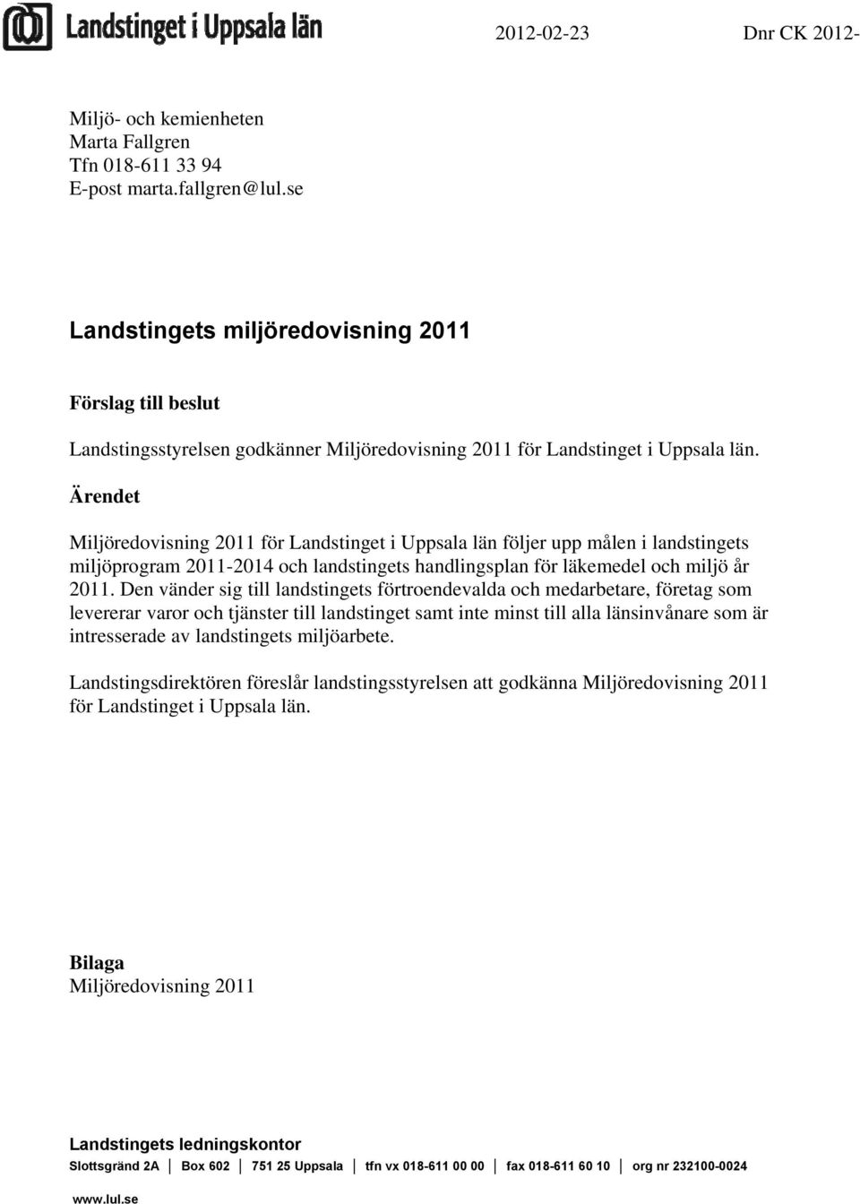 Ärendet Miljöredovisning 2011 för Landstinget i Uppsala län följer upp målen i landstingets miljöprogram 2011-2014 och landstingets handlingsplan för läkemedel och miljö år 2011.