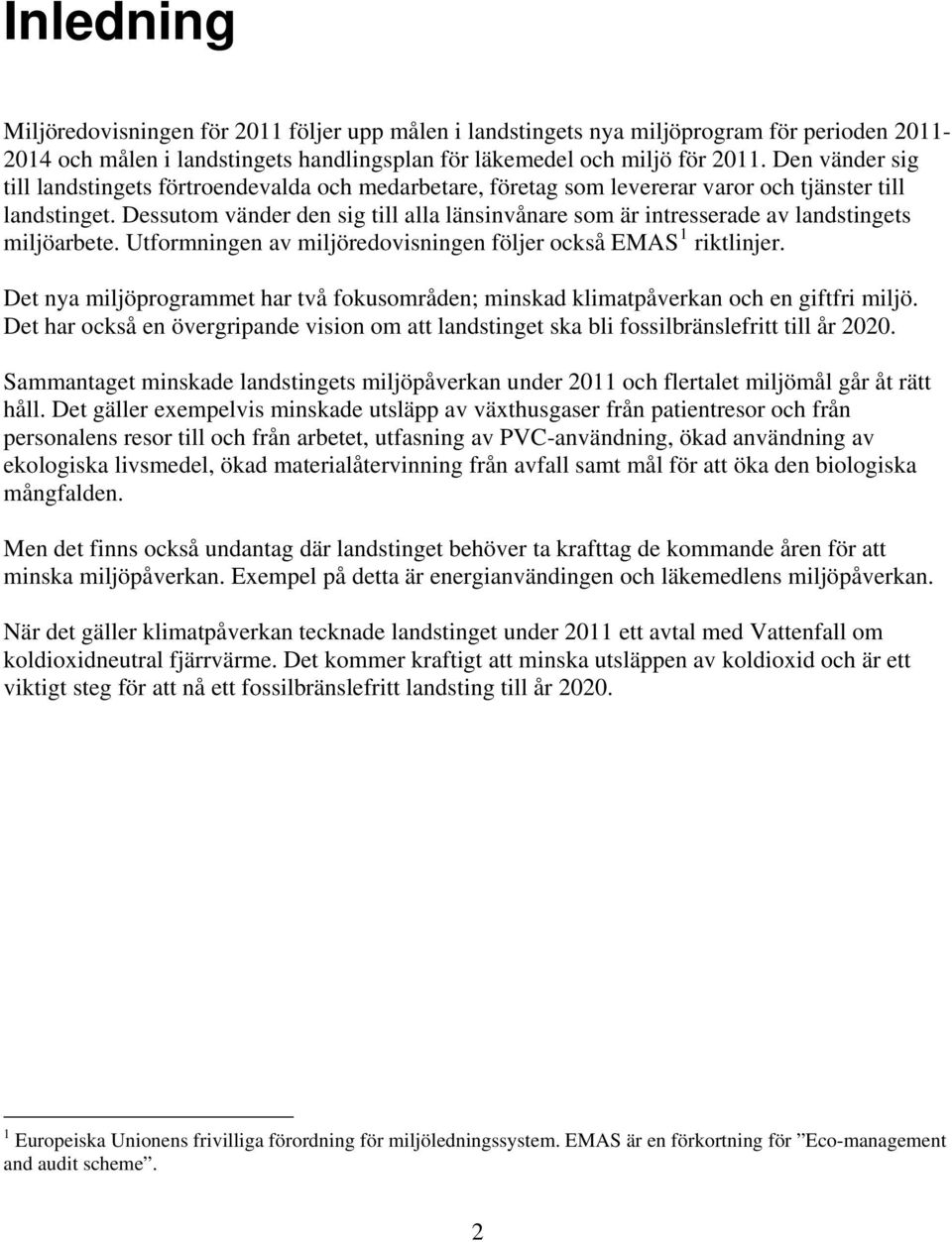 Dessutom vänder den sig till alla länsinvånare som är intresserade av landstingets miljöarbete. Utformningen av miljöredovisningen följer också EMAS 1 riktlinjer.