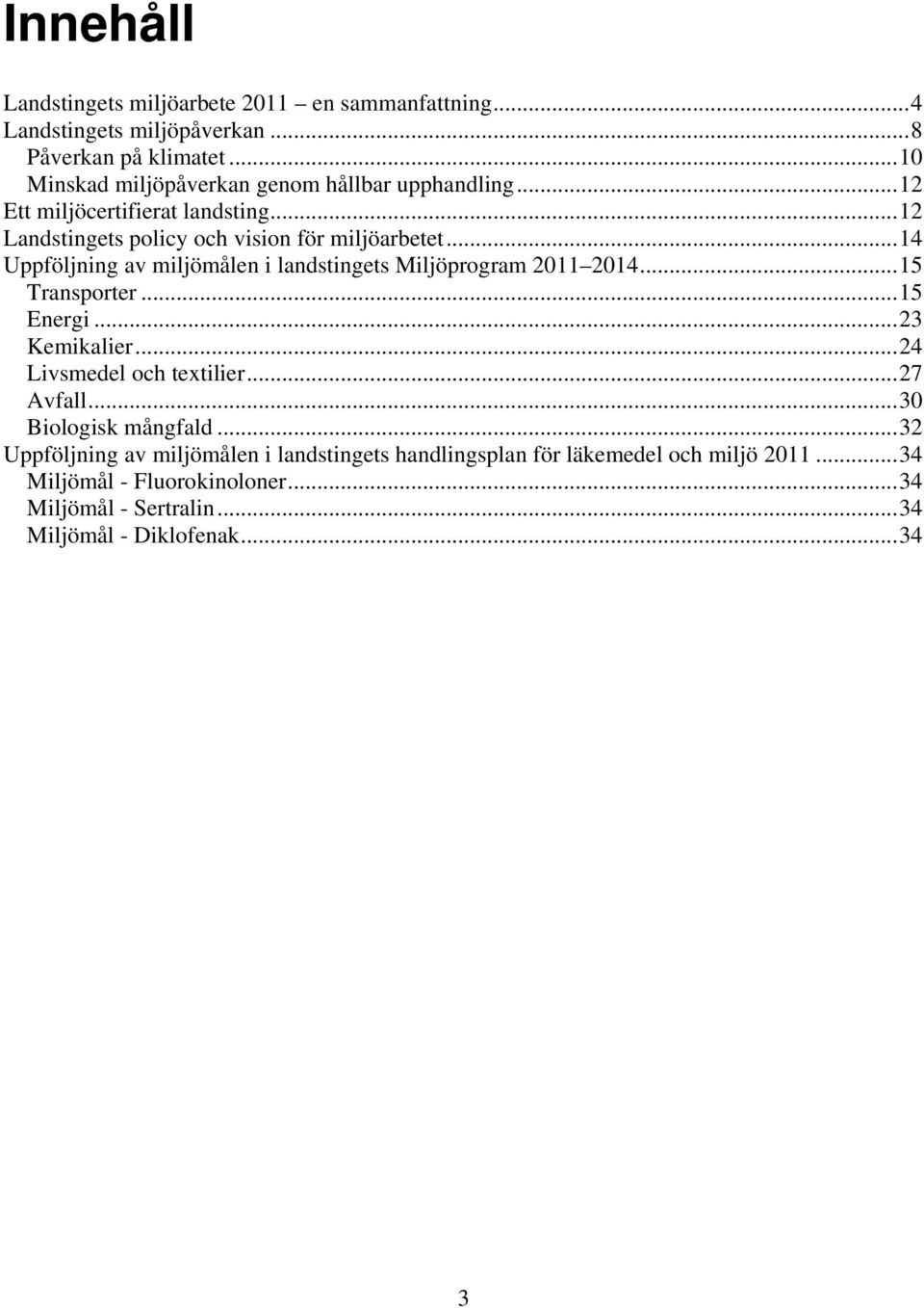 ..14 Uppföljning av miljömålen i landstingets Miljöprogram 2011 2014...15 Transporter...15 Energi...23 Kemikalier...24 Livsmedel och textilier...27 Avfall.