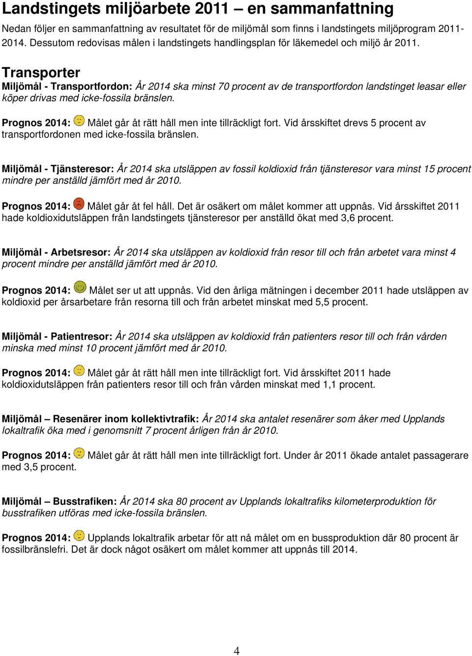 Transporter Miljömål - Transportfordon: År 2014 ska minst 70 procent av de transportfordon landstinget leasar eller köper drivas med icke-fossila bränslen.