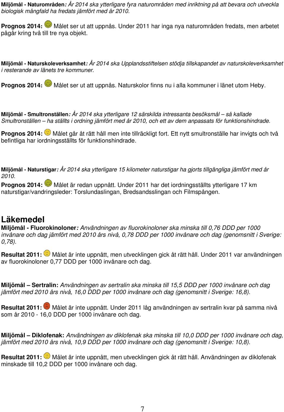 Miljömål - Naturskoleverksamhet: År 2014 ska Upplandsstiftelsen stödja tillskapandet av naturskoleverksamhet i resterande av länets tre kommuner. Prognos 2014: Målet ser ut att uppnås.