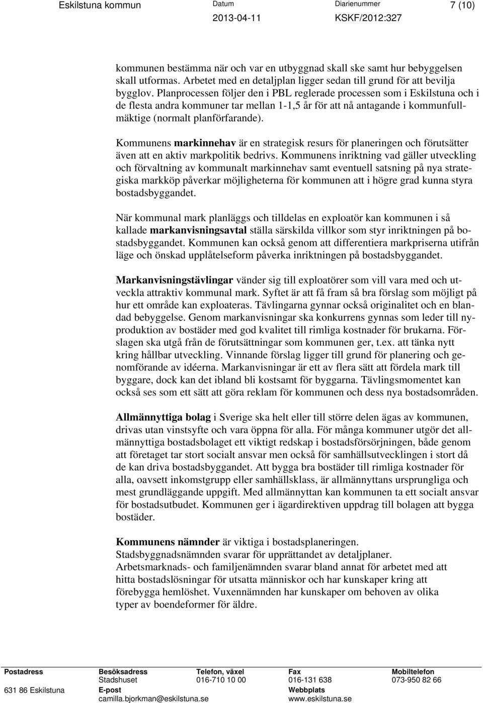 Planprocessen följer den i PBL reglerade processen som i Eskilstuna och i de flesta andra kommuner tar mellan 1-1,5 år för att nå antagande i kommunfullmäktige (normalt planförfarande).