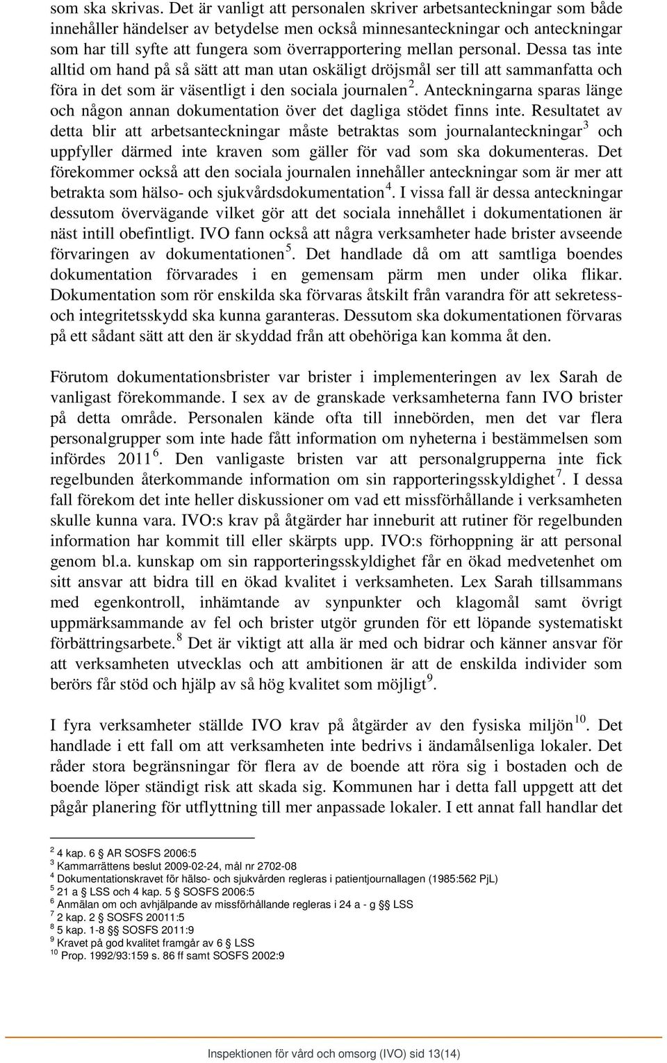 mellan personal. Dessa tas inte alltid om hand på så sätt att man utan oskäligt dröjsmål ser till att sammanfatta och föra in det som är väsentligt i den sociala journalen 2.