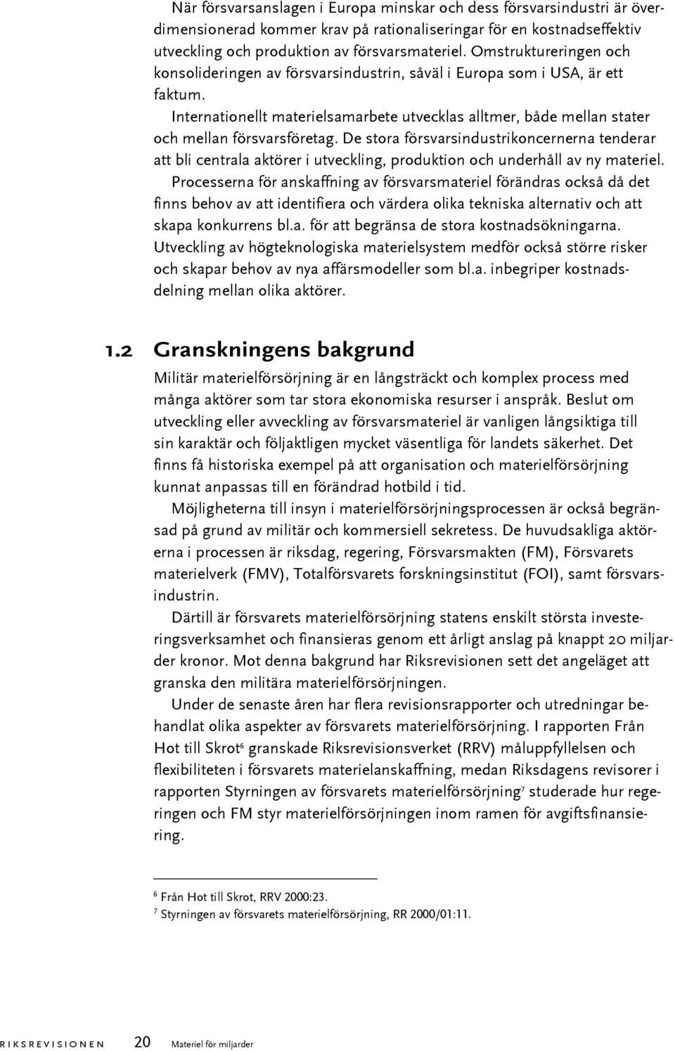 De stora försvarsindustrikoncernerna tenderar att bli centrala aktörer i utveckling, produktion och underhåll av ny materiel.