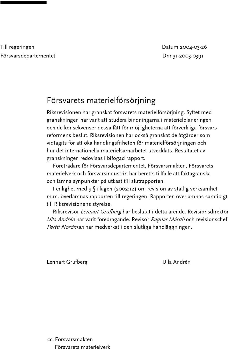 Riksrevisionen har också granskat de åtgärder som vidtagits för att öka handlingsfriheten för materielförsörjningen och hur det internationella materielsamarbetet utvecklats.