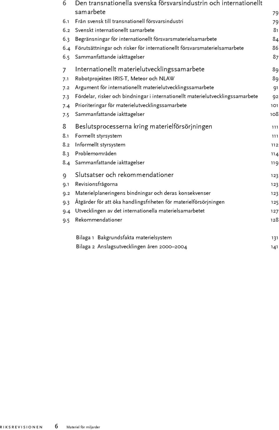 5 Sammanfattande iakttagelser 87 7 Internationellt materielutvecklingssamarbete 89 7.1 Robotprojekten IRIS-T, Meteor och NLAW 89 7.2 Argument för internationellt materielutvecklingssamarbete 91 7.