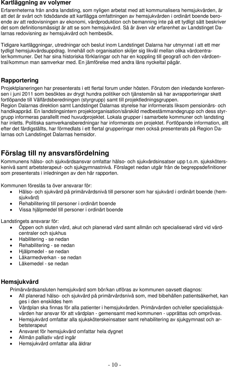 Så är även vår erfarenhet av Landstinget Dalarnas redovisning av hemsjukvård och hembesök.