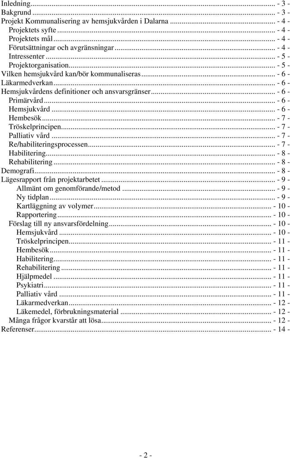 .. - 6 - Hemsjukvård... - 6 - Hembesök... - 7 - Tröskelprincipen... - 7 - Palliativ vård... - 7 - Re/habiliteringsprocessen... - 7 - Habilitering... - 8 - Rehabilitering... - 8 - Demografi.