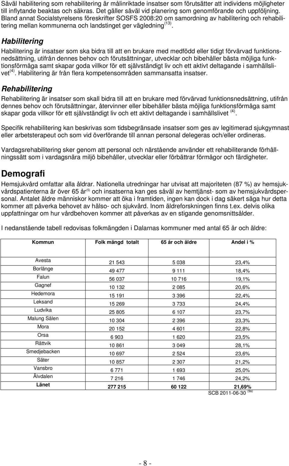 Bland annat Socialstyrelsens föreskrifter SOSFS 2008:20 om samordning av habilitering och rehabilitering mellan kommunerna och landstinget ger vägledning (13).