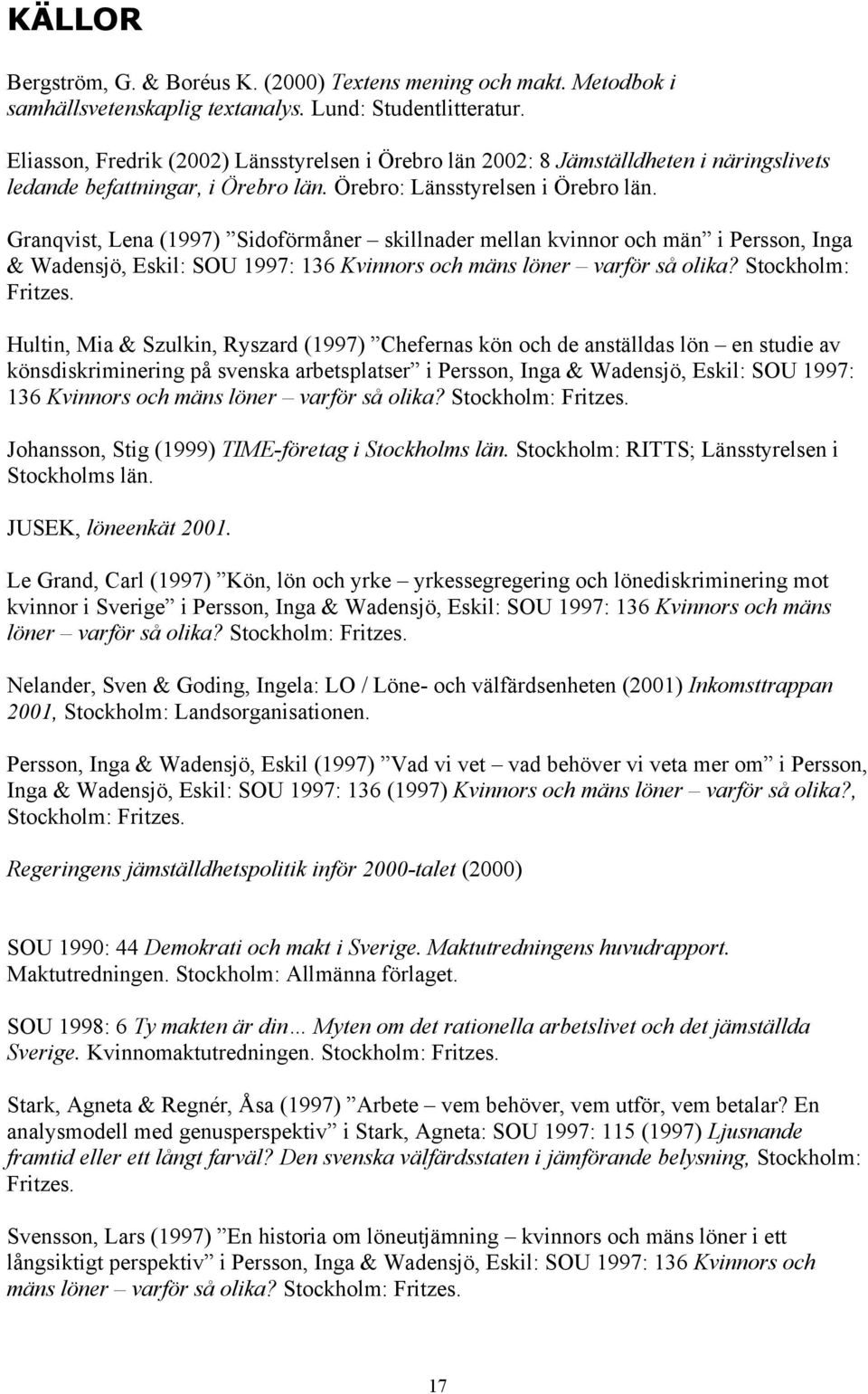 Granqvist, Lena (1997) Sidoförmåner skillnader mellan kvinnor och män i Persson, Inga & Wadensjö, Eskil: SOU 1997: 136 Kvinnors och mäns löner varför så olika? Stockholm: Fritzes.