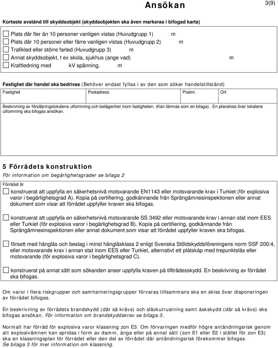 (Behöver endast fyllas i av den som söker handelstillstånd) Fastighet Postadress Postnr. Ort Beskrivning av försäljningslokalens utformning och belägenhet inom fastigheten. (Kan lämnas som en bilaga).