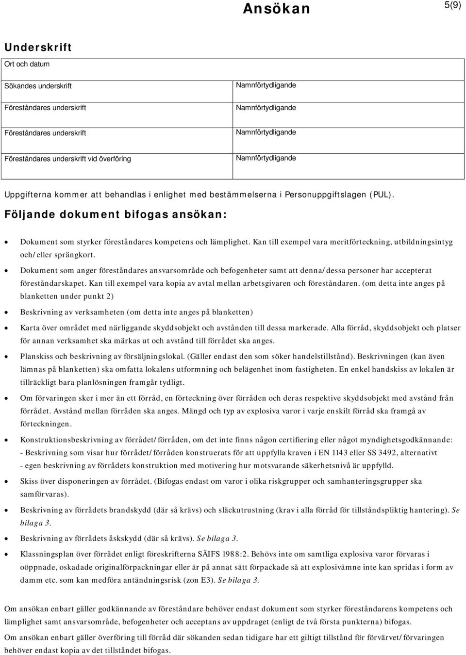 Följande dokument bifogas ansökan: Dokument som styrker föreståndares kompetens och lämplighet. Kan till exempel vara meritförteckning, utbildningsintyg och/eller sprängkort.