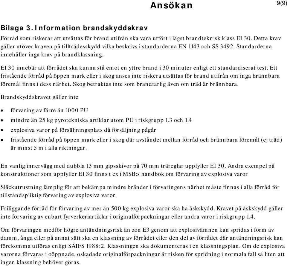 EI 30 innebär att förrådet ska kunna stå emot en yttre brand i 30 minuter enligt ett standardiserat test.