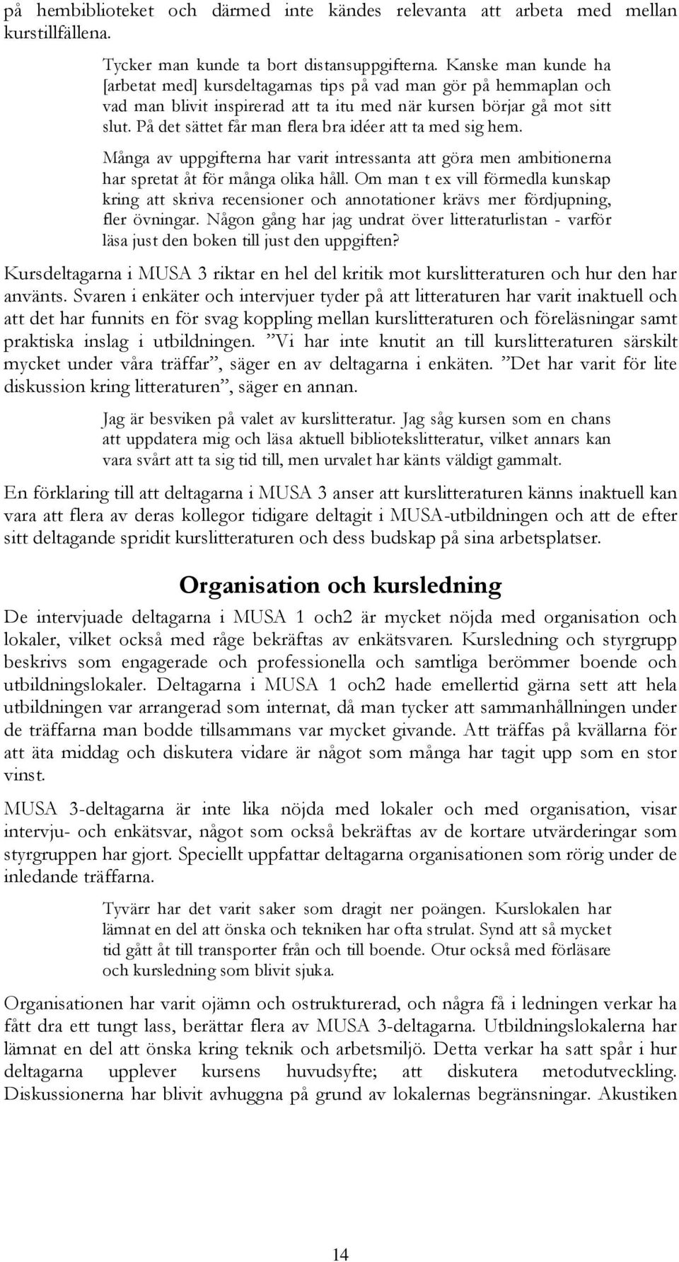 På det sättet får man flera bra idéer att ta med sig hem. Många av uppgifterna har varit intressanta att göra men ambitionerna har spretat åt för många olika håll.