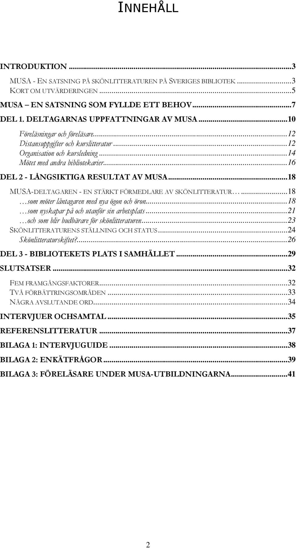 ..18 MUSA-DELTAGAREN - EN STÄRKT FÖRMEDLARE AV SKÖNLITTERATUR...18 som möter låntagaren med nya ögon och öron...18 som nyskapar på och utanför sin arbetsplats.