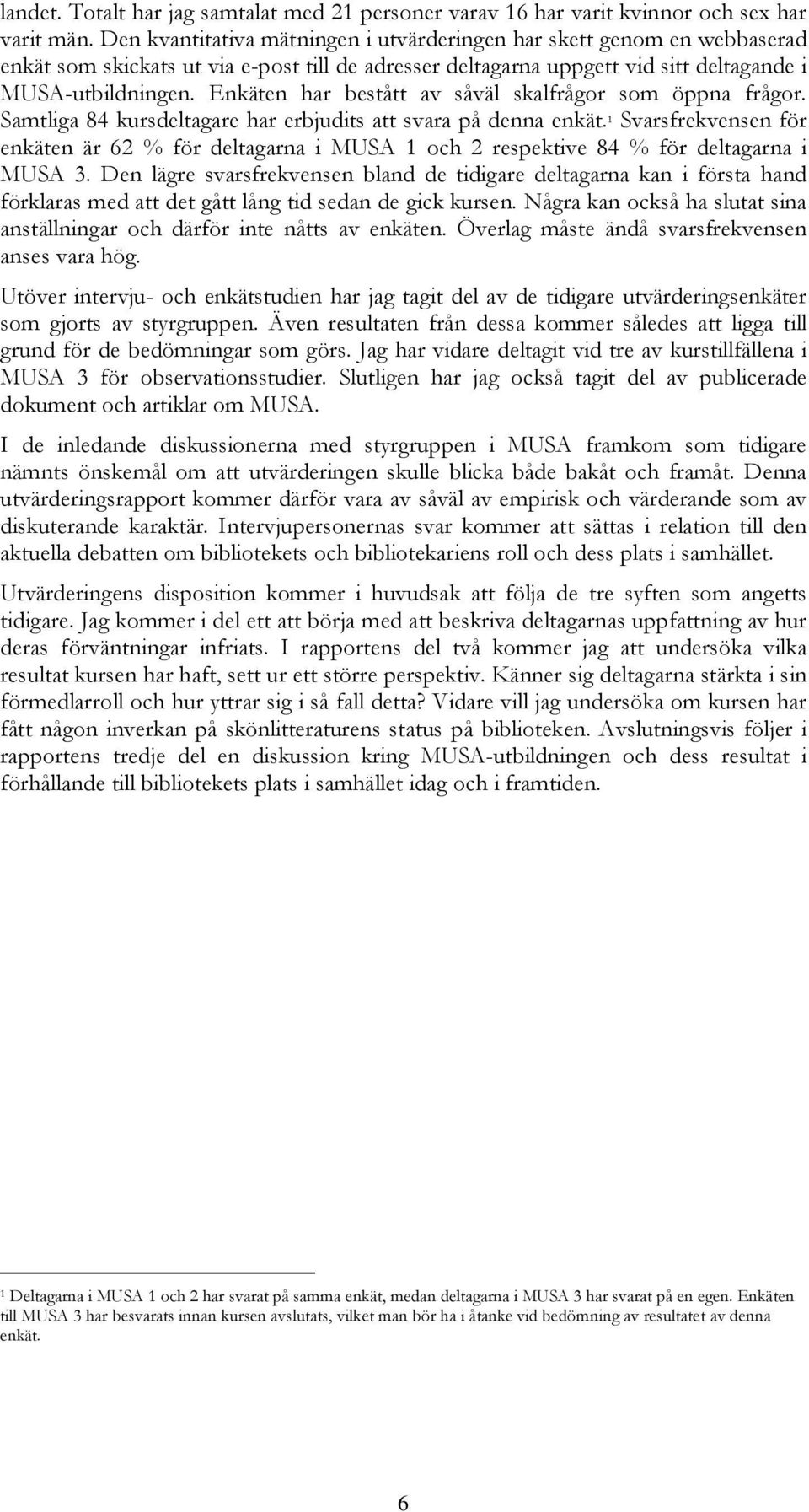 Enkäten har bestått av såväl skalfrågor som öppna frågor. Samtliga 84 kursdeltagare har erbjudits att svara på denna enkät.