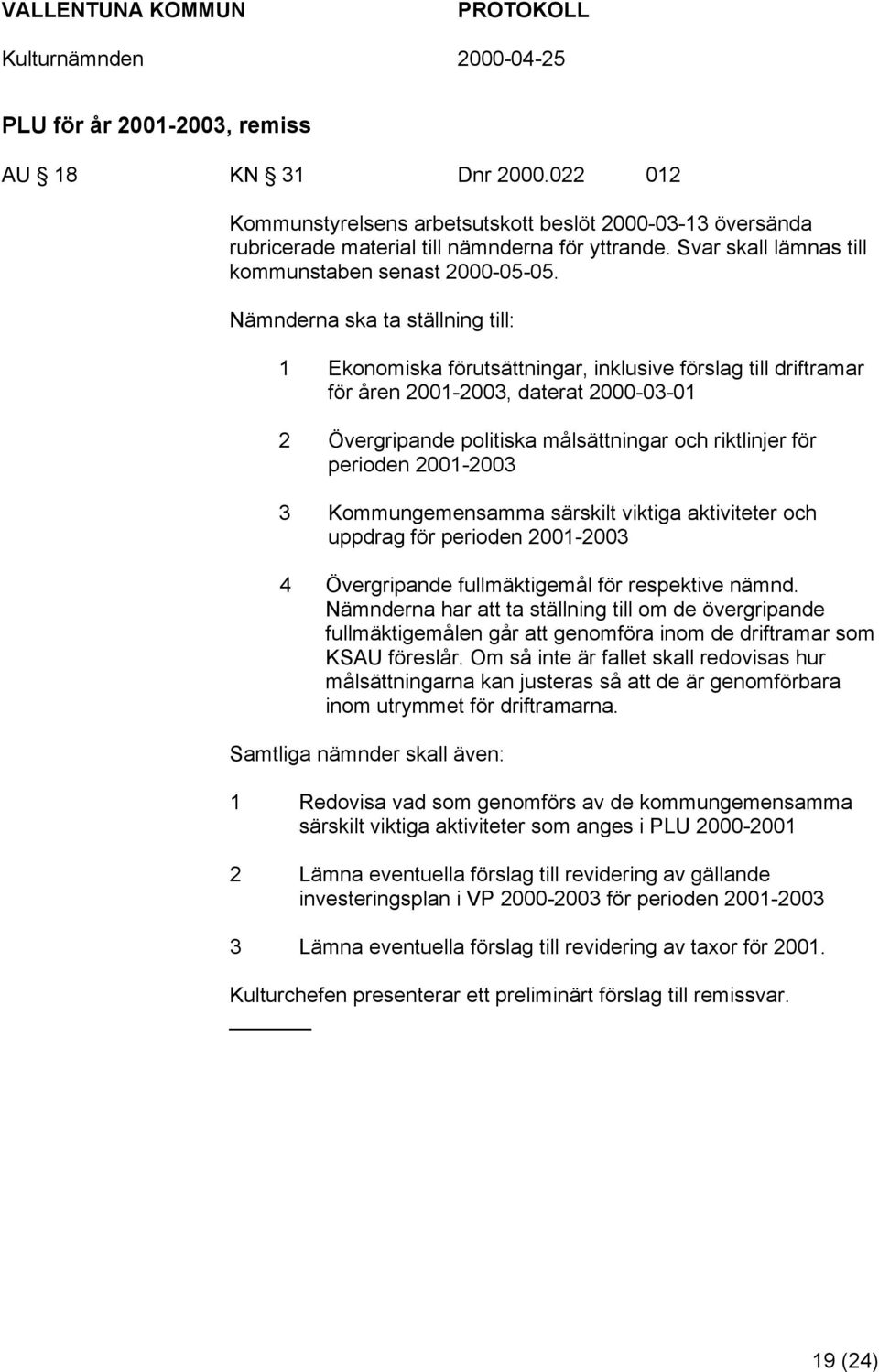 Nämnderna ska ta ställning till: 1 Ekonomiska förutsättningar, inklusive förslag till driftramar för åren 2001-2003, daterat 2000-03-01 2 Övergripande politiska målsättningar och riktlinjer för