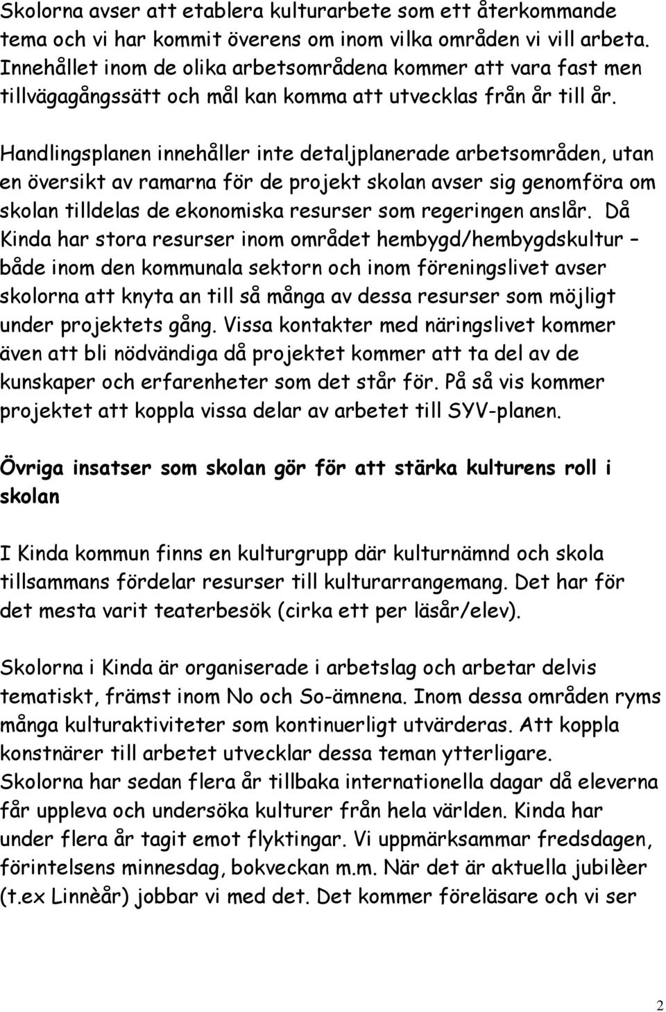 Handlingsplanen innehåller inte detaljplanerade arbetsområden, utan en översikt av ramarna för de projekt skolan avser sig genomföra om skolan tilldelas de ekonomiska resurser som regeringen anslår.