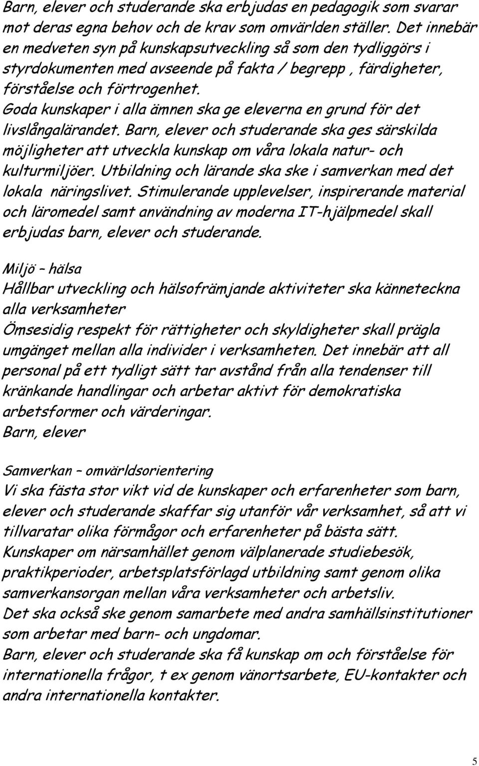 Goda kunskaper i alla ämnen ska ge eleverna en grund för det livslångalärandet. Barn, elever och studerande ska ges särskilda möjligheter att utveckla kunskap om våra lokala natur- och kulturmiljöer.