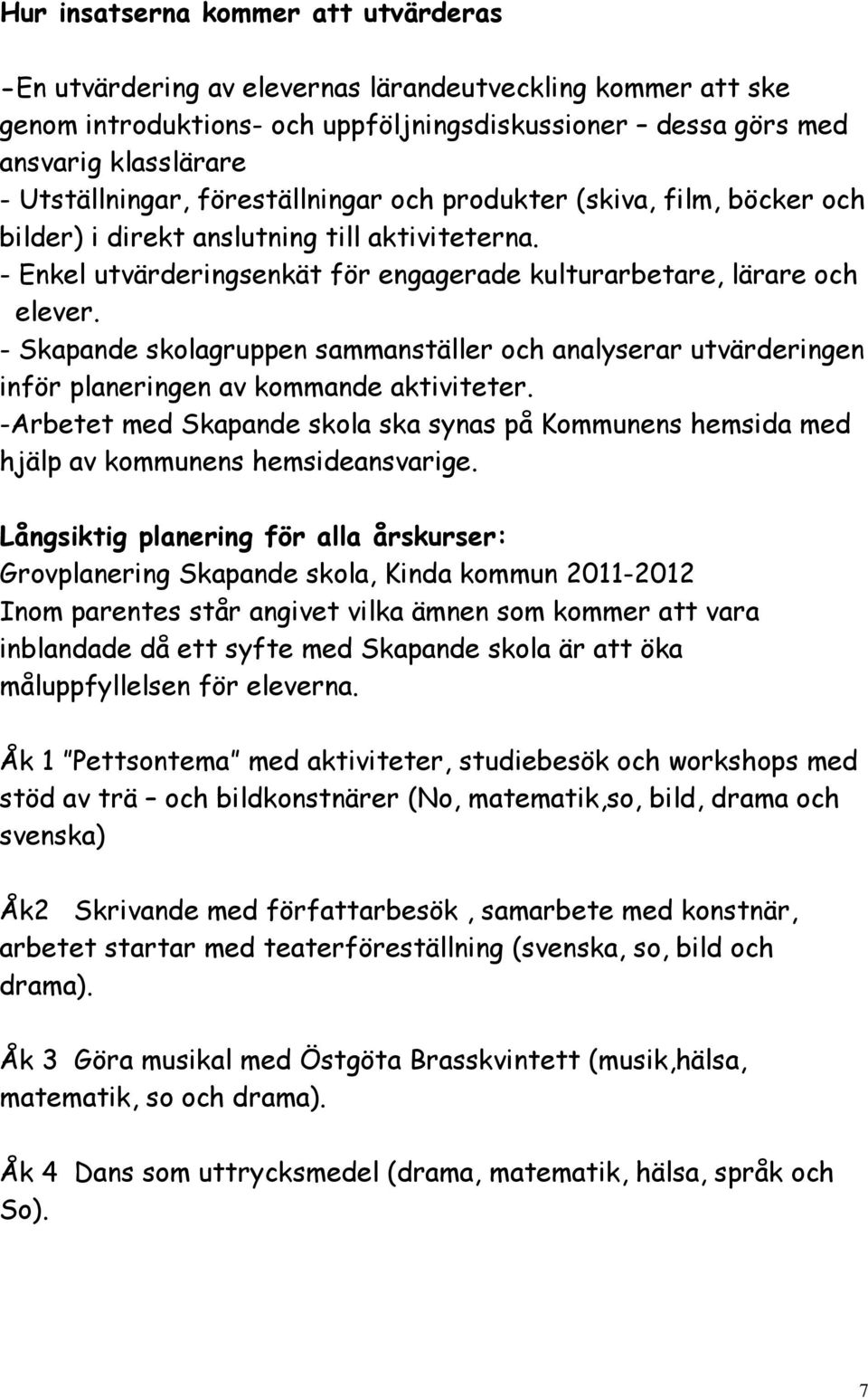 - Skapande skolagruppen sammanställer och analyserar utvärderingen inför planeringen av kommande aktiviteter.