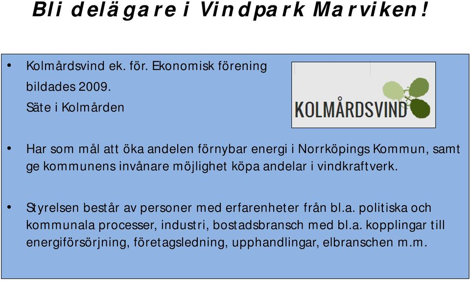 möjlighet köpa andelar i vindkraftverk. Styrelsen består av personer med erfarenheter från bl.a. politiska och kommunala processer, industri, bostadsbransch med bl.