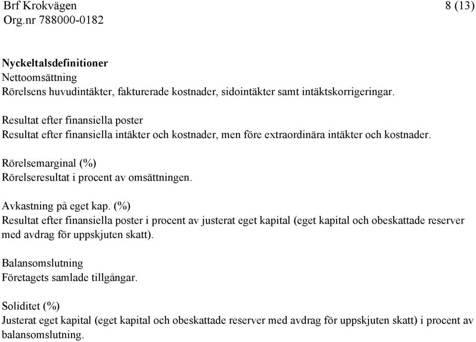 Rörelsemarginal (%) Rörelseresultat i procent av omsättningen. Avkastning på eget kap.