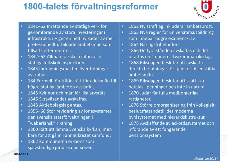 184 Formell företrädesrätt för adelsmän till högre statliga ämbeten avskaffas. 1845 Kvinnor och män får lika arvsrätt. 1846 Skråväsendet avskaffas. 1848 Aktiebolagslag antas.