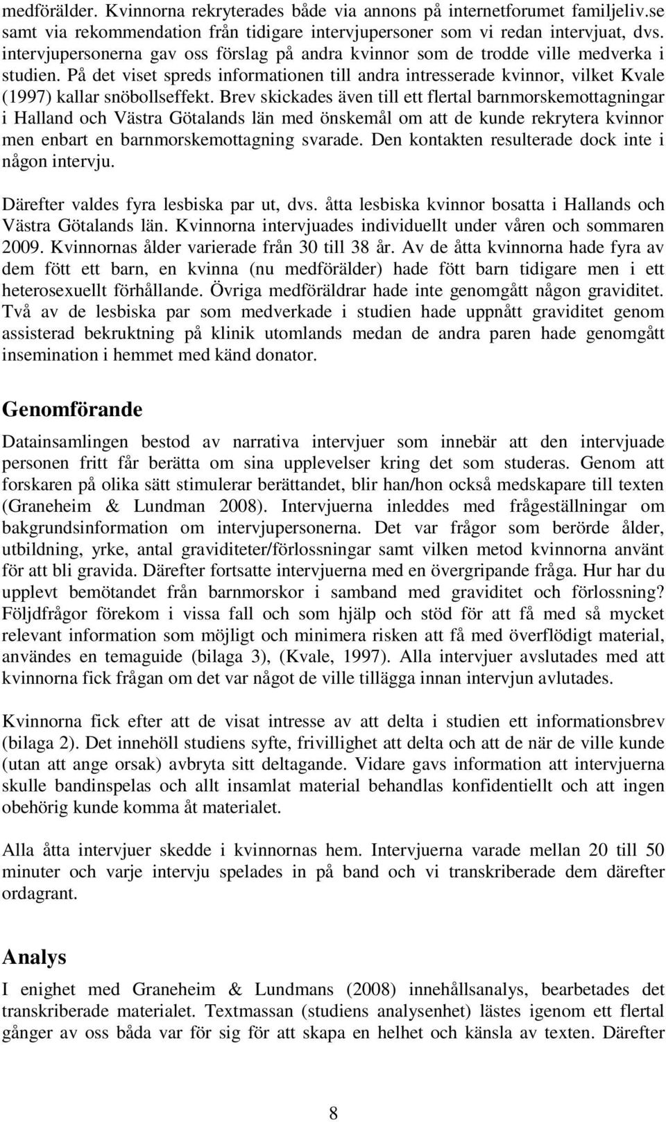 På det viset spreds informationen till andra intresserade kvinnor, vilket Kvale (1997) kallar snöbollseffekt.