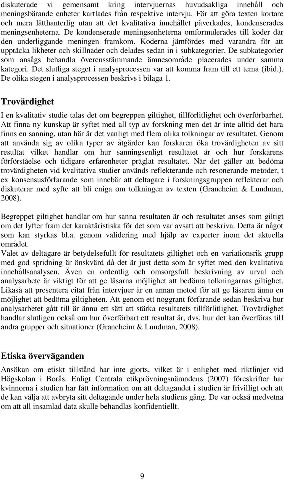 De kondenserade meningsenheterna omformulerades till koder där den underliggande meningen framkom.