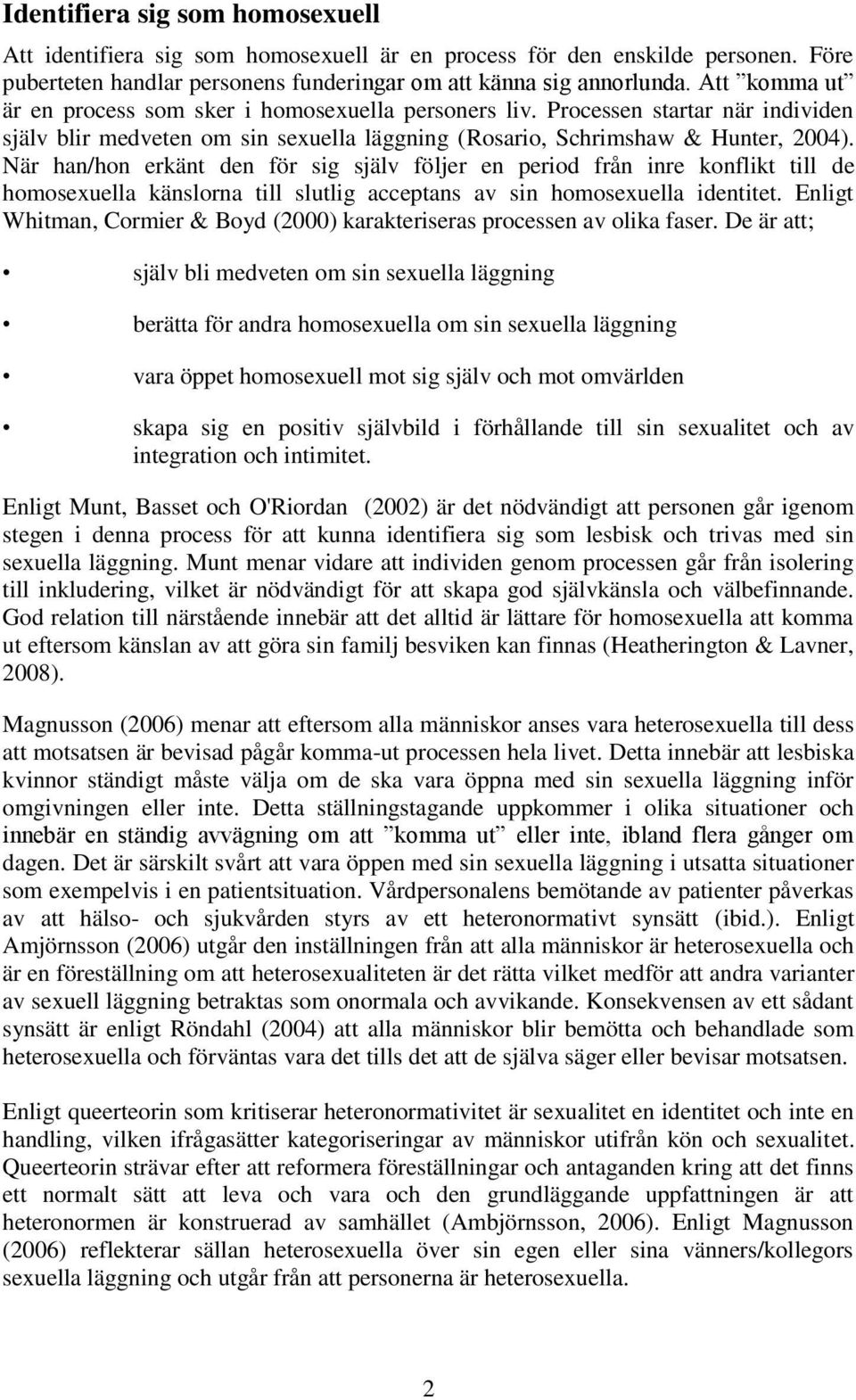 När han/hon erkänt den för sig själv följer en period från inre konflikt till de homosexuella känslorna till slutlig acceptans av sin homosexuella identitet.