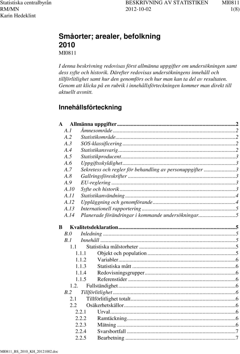 Genom att klicka på en rubrik i innehållsförteckningen kommer man direkt till aktuellt avsnitt. Innehållsförteckning A Allmänna uppgifter... 2 A.1 Ämnesområde... 2 A.2 Statistikområde... 2 A.3 SOS-klassificering.