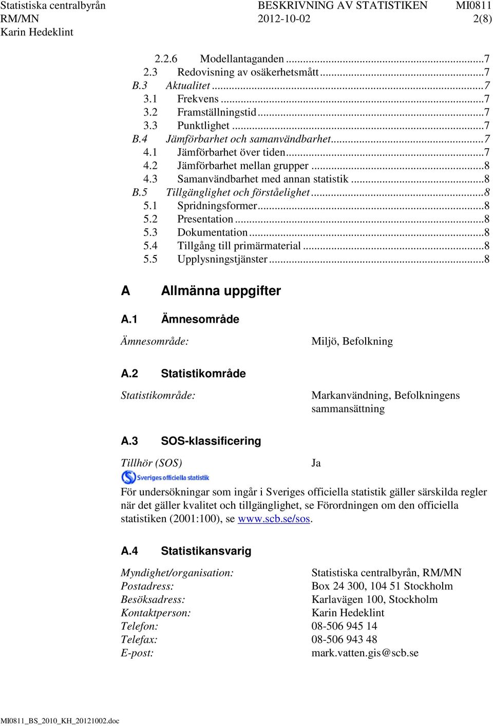 .. 8 5.3 Dokumentation... 8 5.4 Tillgång till primärmaterial... 8 5.5 Upplysningstjänster... 8 A Allmänna uppgifter A.1 Ämnesområde Ämnesområde: Miljö, Befolkning A.