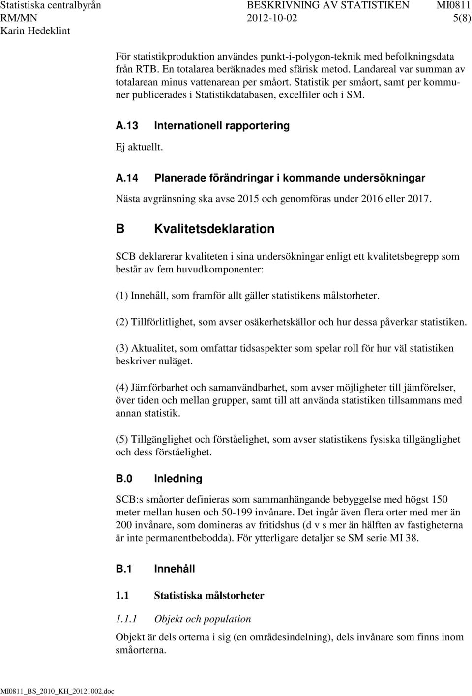 14 Planerade förändringar i kommande undersökningar Nästa avgränsning ska avse 2015 och genomföras under 2016 eller 2017.